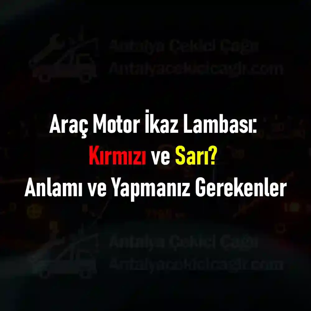 Motor İkaz Lambası Kırmızı veya Sarı Yanıyorsa Ne Yapmalısınız?